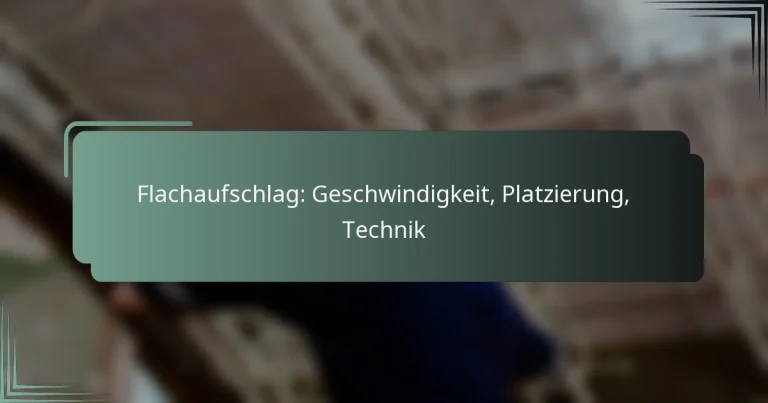 Flachaufschlag: Geschwindigkeit, Platzierung, Technik
