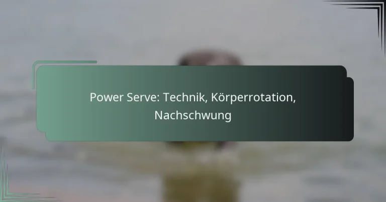 Power Serve: Technik, Körperrotation, Nachschwung