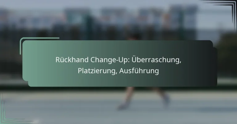 Rückhand Change-Up: Überraschung, Platzierung, Ausführung