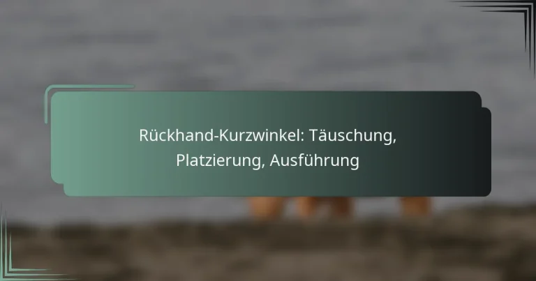 Rückhand-Kurzwinkel: Täuschung, Platzierung, Ausführung
