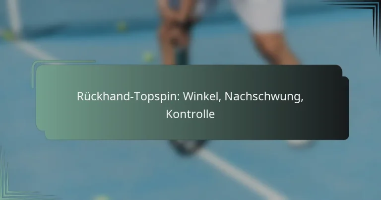 Rückhand-Topspin: Winkel, Nachschwung, Kontrolle