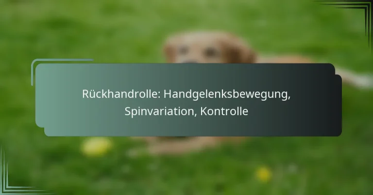 Rückhandrolle: Handgelenksbewegung, Spinvariation, Kontrolle
