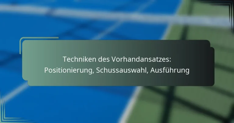Techniken des Vorhandansatzes: Positionierung, Schussauswahl, Ausführung
