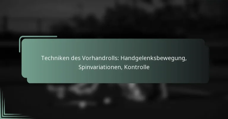 Techniken des Vorhandrolls: Handgelenksbewegung, Spinvariationen, Kontrolle