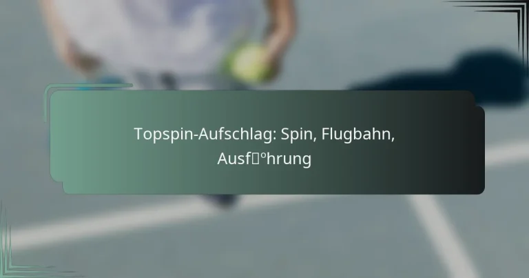 Topspin-Aufschlag: Spin, Flugbahn, Ausführung