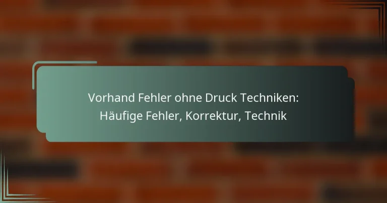 Vorhand Fehler ohne Druck Techniken: Häufige Fehler, Korrektur, Technik