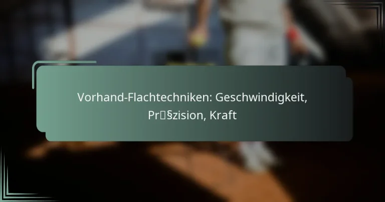 Vorhand-Flachtechniken: Geschwindigkeit, Präzision, Kraft