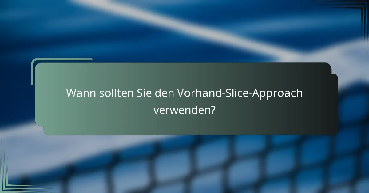 Wann sollten Sie den Vorhand-Slice-Approach verwenden?