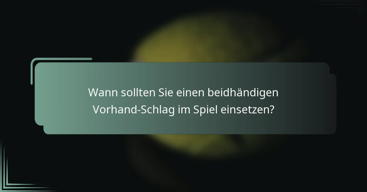 Wann sollten Sie einen beidhändigen Vorhand-Schlag im Spiel einsetzen?