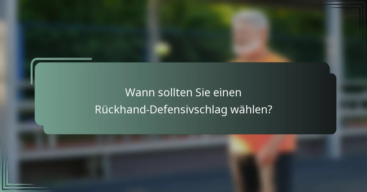 Wann sollten Sie einen Rückhand-Defensivschlag wählen?