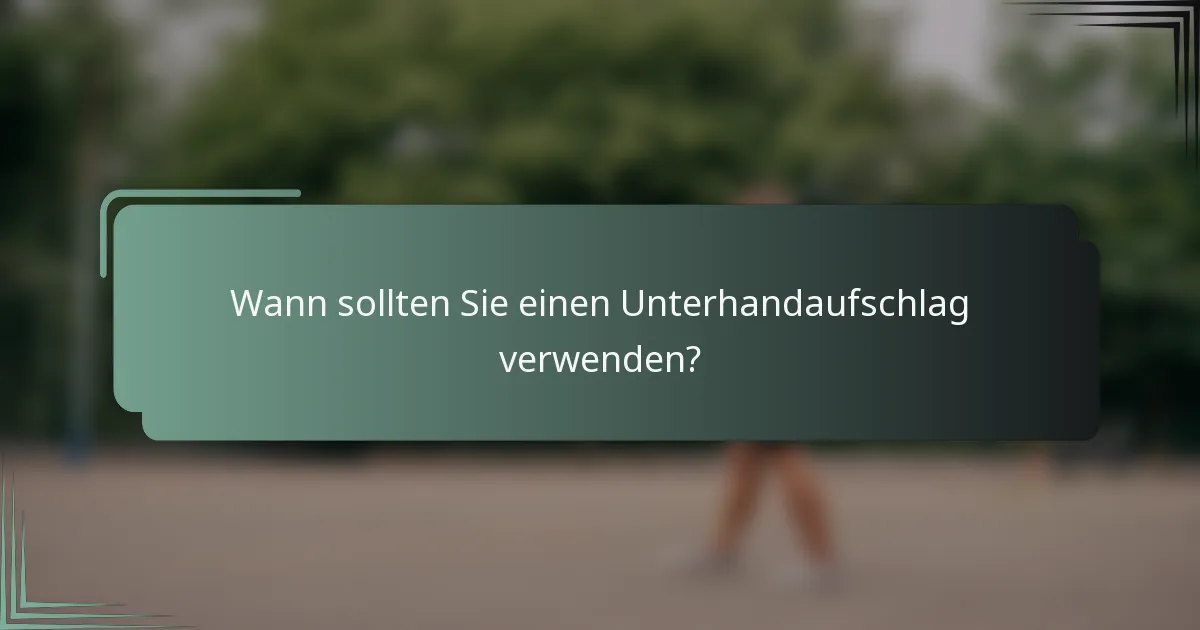 Wann sollten Sie einen Unterhandaufschlag verwenden?
