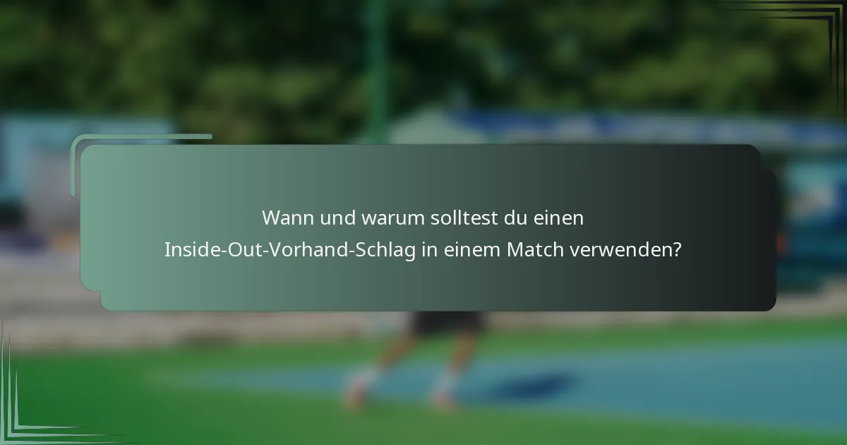Wann und warum solltest du einen Inside-Out-Vorhand-Schlag in einem Match verwenden?