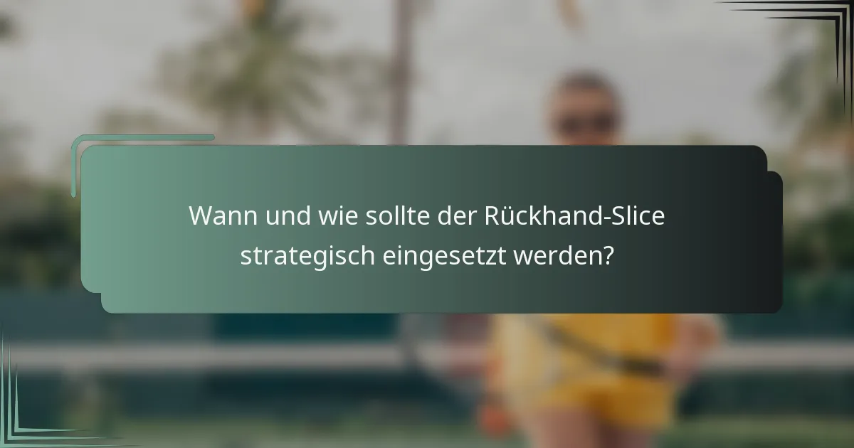 Wann und wie sollte der Rückhand-Slice strategisch eingesetzt werden?