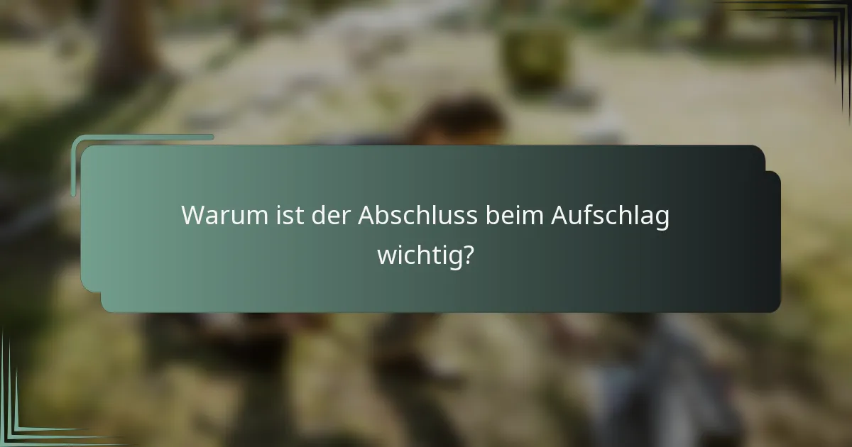 Warum ist der Abschluss beim Aufschlag wichtig?