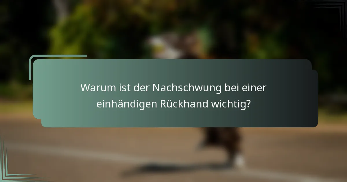 Warum ist der Nachschwung bei einer einhändigen Rückhand wichtig?