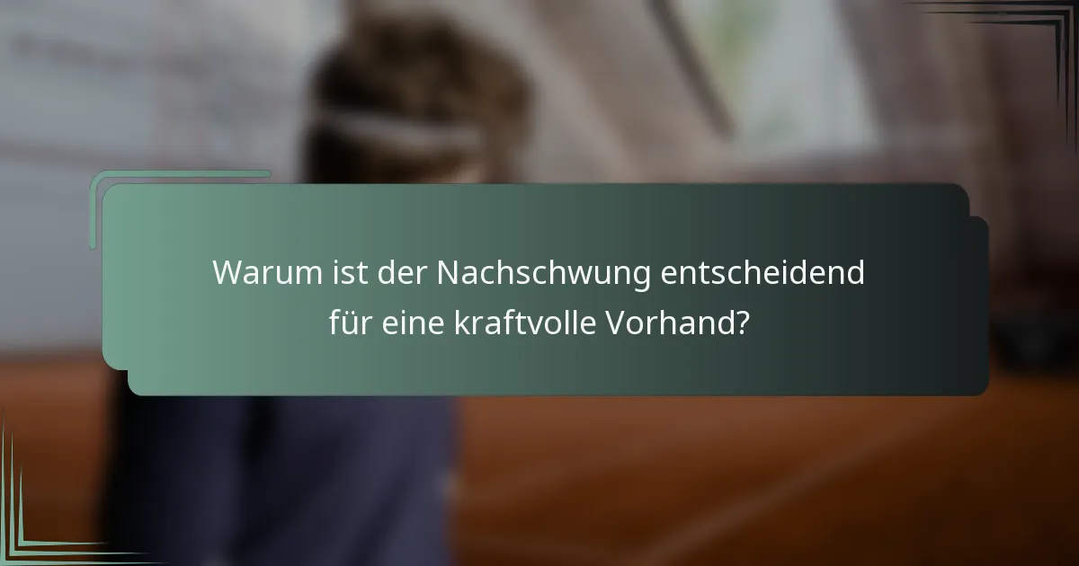 Warum ist der Nachschwung entscheidend für eine kraftvolle Vorhand?