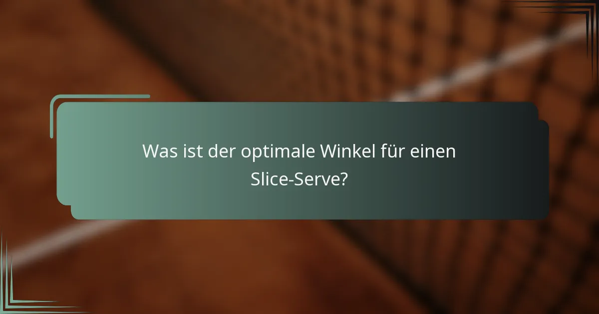 Was ist der optimale Winkel für einen Slice-Serve?