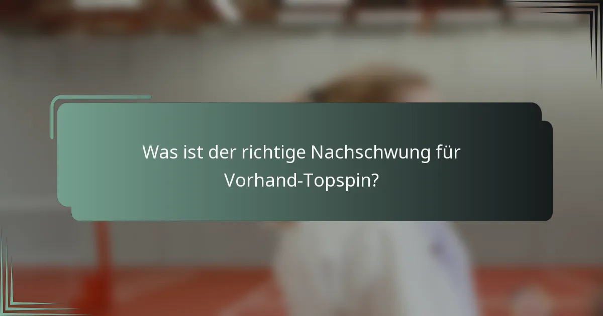 Was ist der richtige Nachschwung für Vorhand-Topspin?