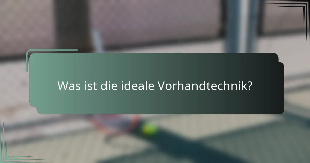 Was ist die ideale Vorhandtechnik?