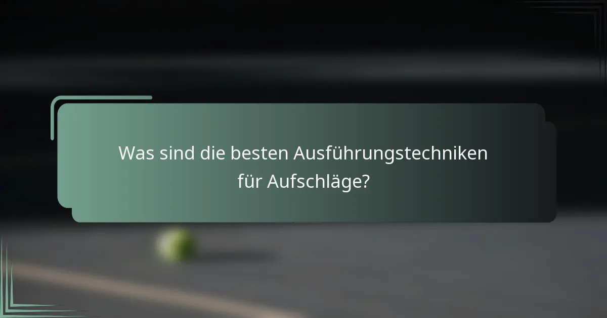 Was sind die besten Ausführungstechniken für Aufschläge?