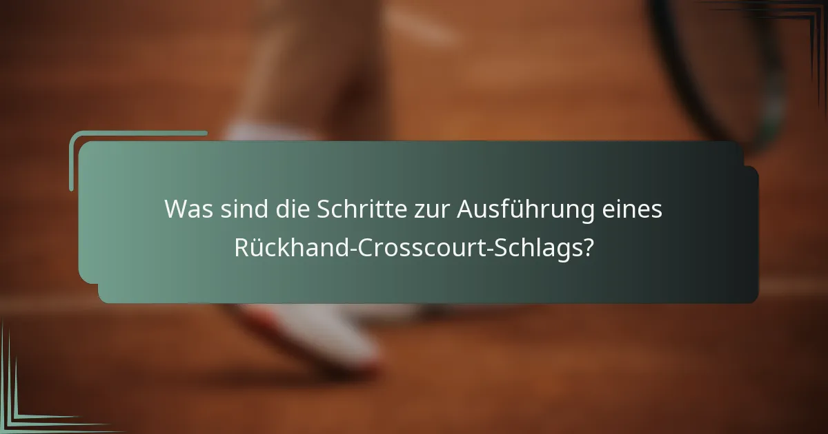 Was sind die Schritte zur Ausführung eines Rückhand-Crosscourt-Schlags?