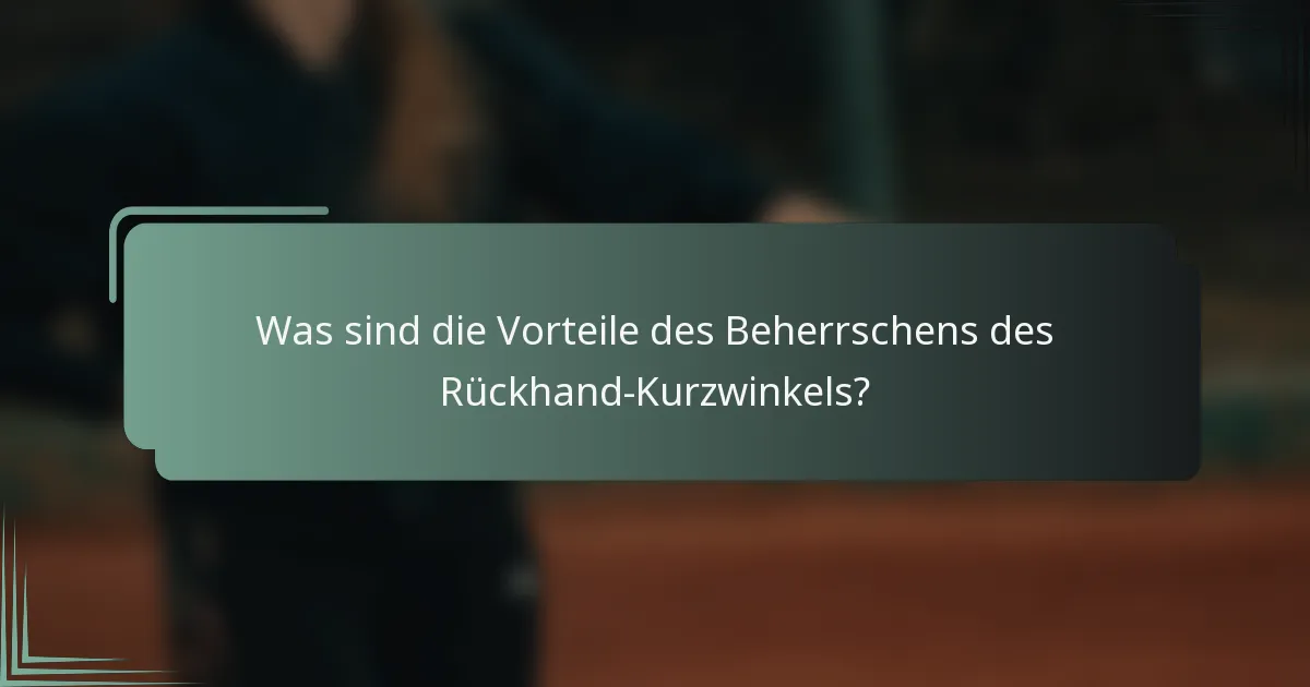 Was sind die Vorteile des Beherrschens des Rückhand-Kurzwinkels?