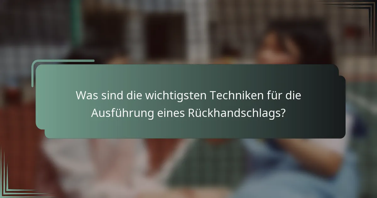 Was sind die wichtigsten Techniken für die Ausführung eines Rückhandschlags?