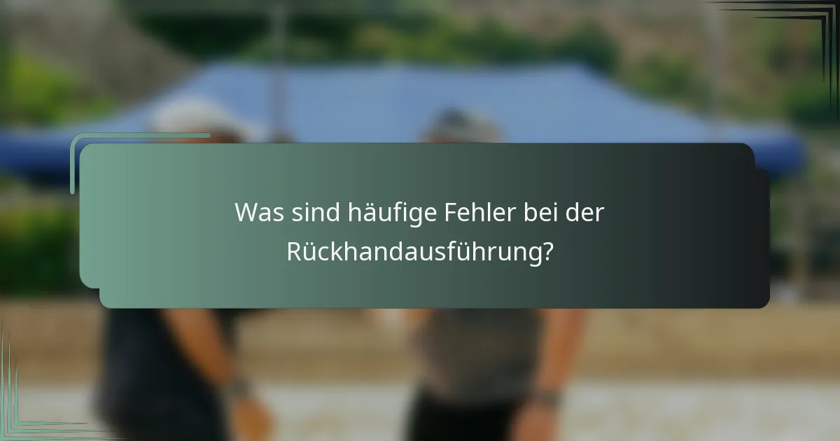 Was sind häufige Fehler bei der Rückhandausführung?