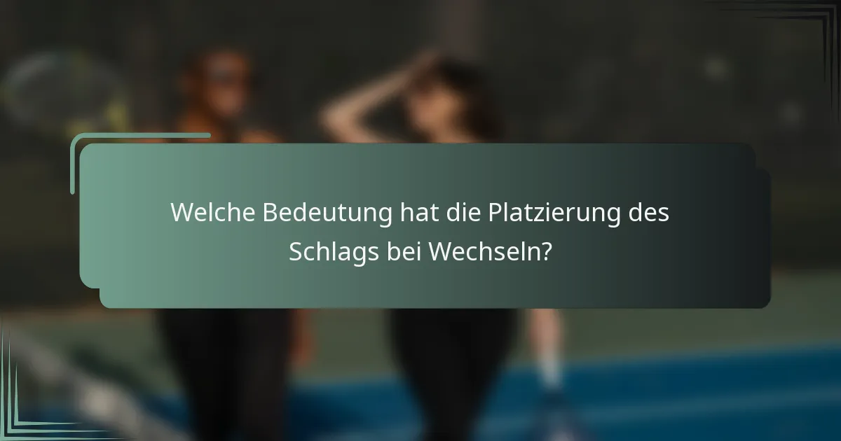 Welche Bedeutung hat die Platzierung des Schlags bei Wechseln?