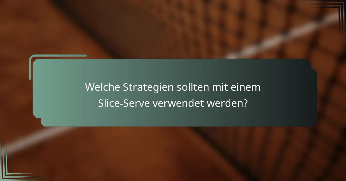 Welche Strategien sollten mit einem Slice-Serve verwendet werden?