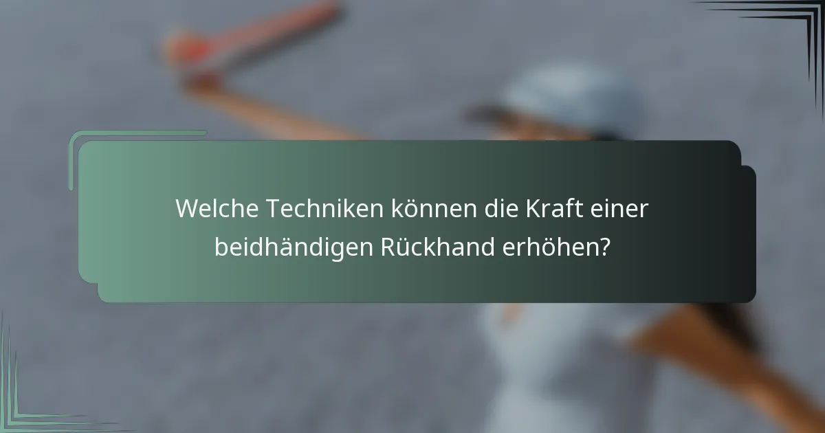 Welche Techniken können die Kraft einer beidhändigen Rückhand erhöhen?