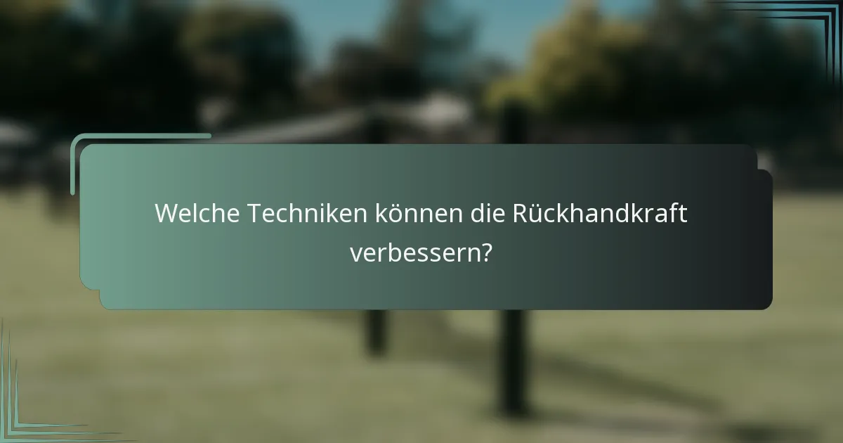 Welche Techniken können die Rückhandkraft verbessern?