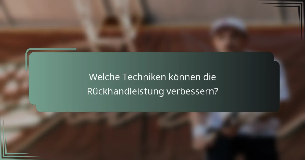 Welche Techniken können die Rückhandleistung verbessern?