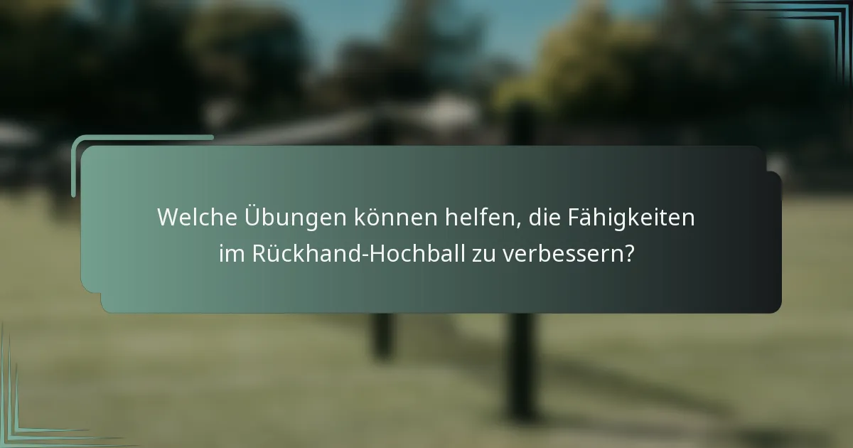 Welche Übungen können helfen, die Fähigkeiten im Rückhand-Hochball zu verbessern?
