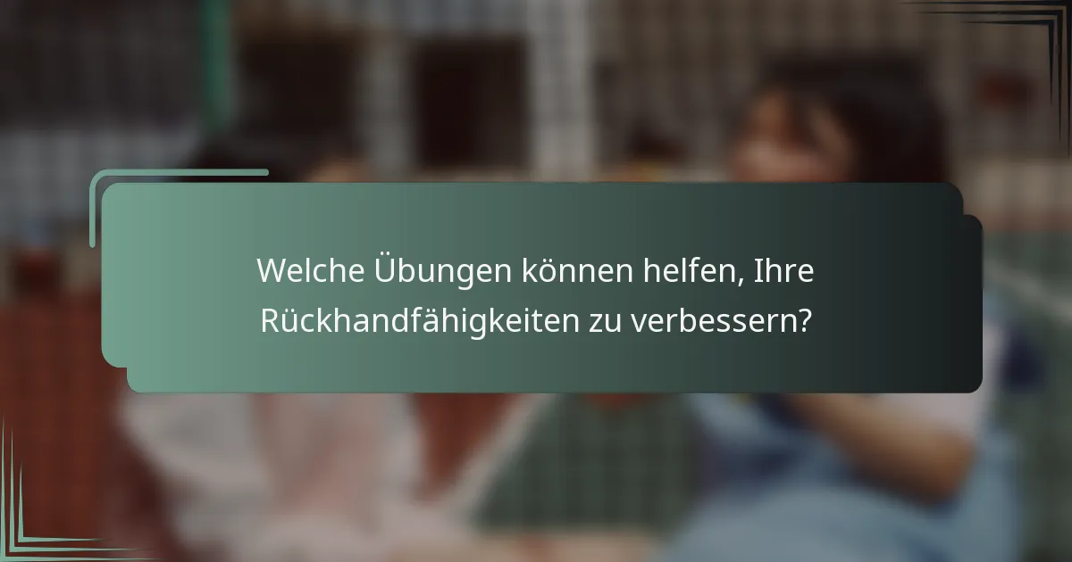 Welche Übungen können helfen, Ihre Rückhandfähigkeiten zu verbessern?