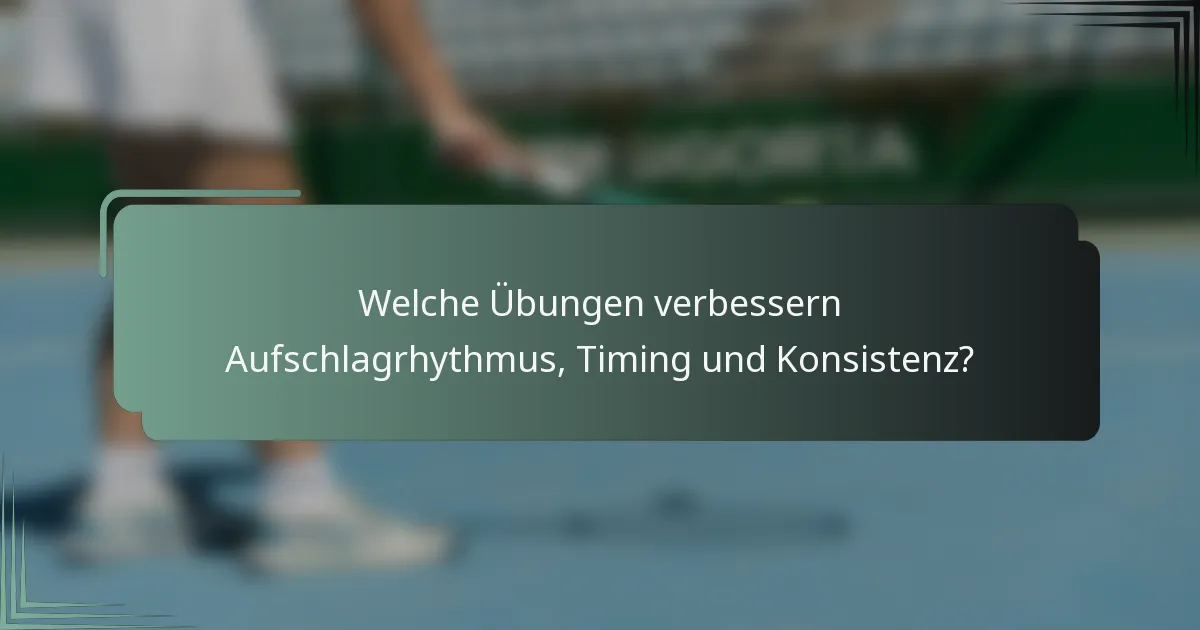 Welche Übungen verbessern Aufschlagrhythmus, Timing und Konsistenz?