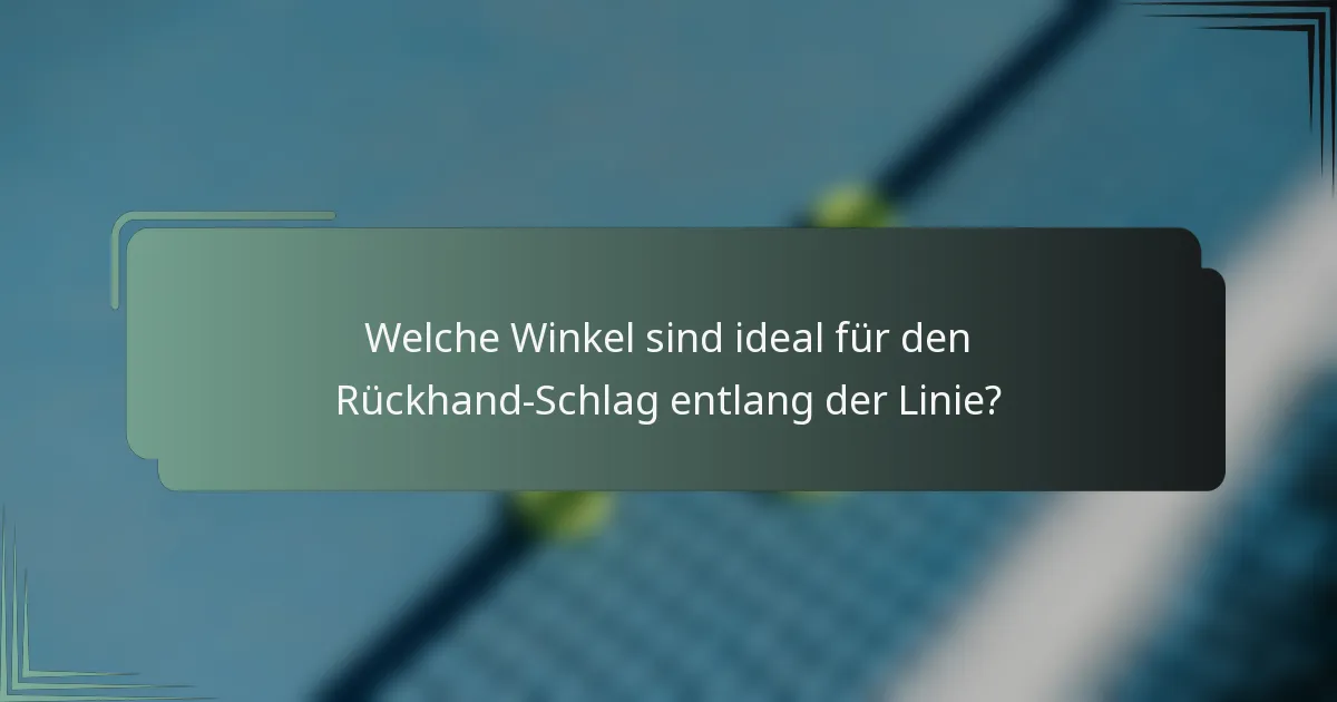 Welche Winkel sind ideal für den Rückhand-Schlag entlang der Linie?