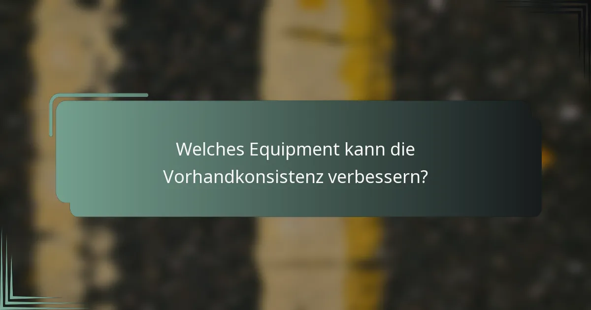 Welches Equipment kann die Vorhandkonsistenz verbessern?