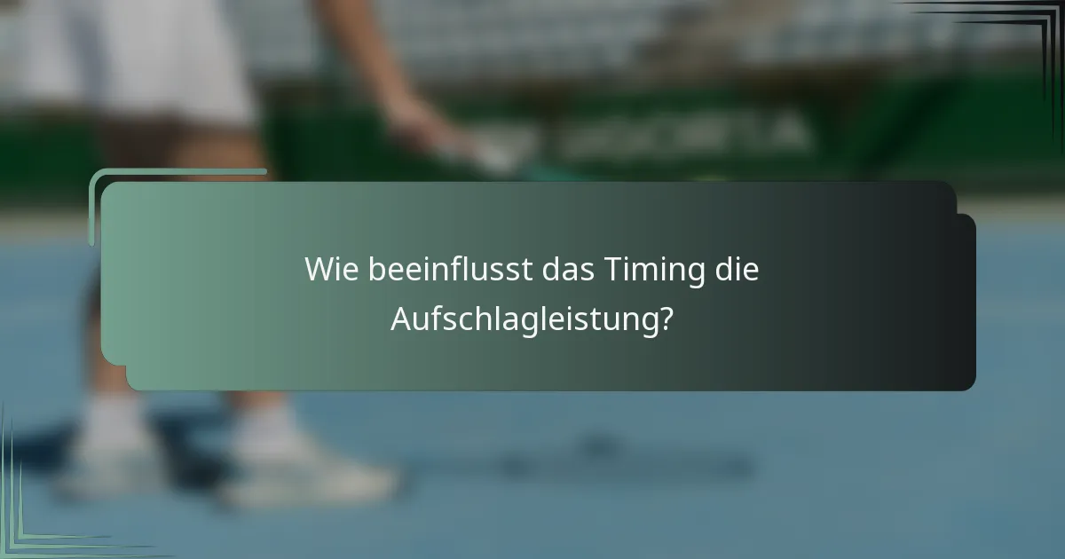 Wie beeinflusst das Timing die Aufschlagleistung?