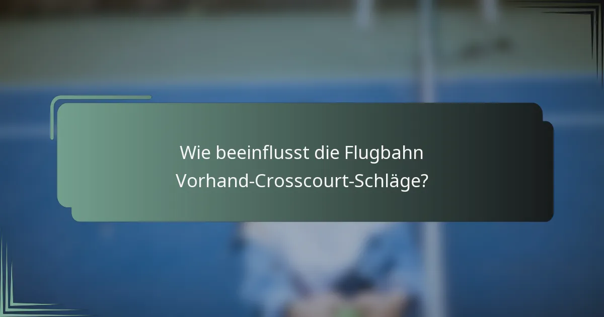 Wie beeinflusst die Flugbahn Vorhand-Crosscourt-Schläge?