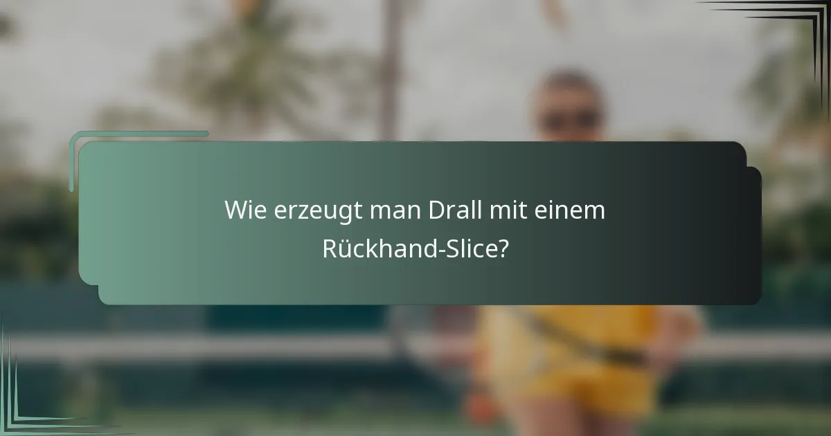 Wie erzeugt man Drall mit einem Rückhand-Slice?