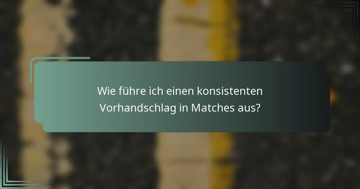 Wie führe ich einen konsistenten Vorhandschlag in Matches aus?