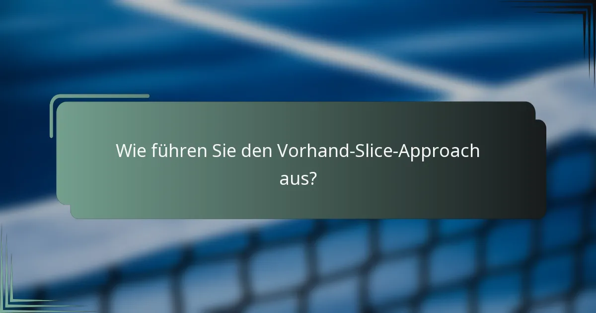 Wie führen Sie den Vorhand-Slice-Approach aus?