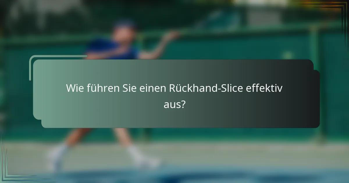 Wie führen Sie einen Rückhand-Slice effektiv aus?