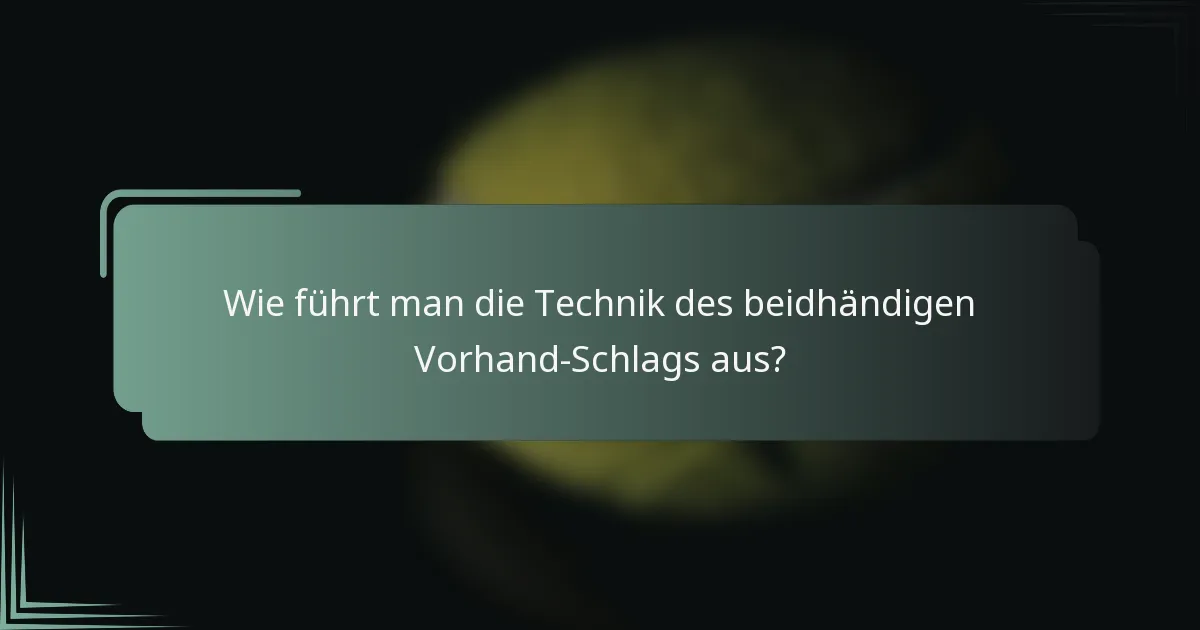 Wie führt man die Technik des beidhändigen Vorhand-Schlags aus?