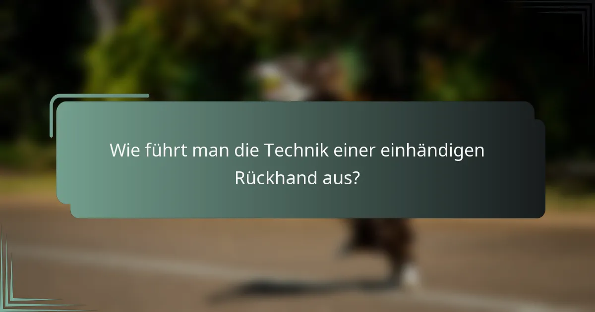 Wie führt man die Technik einer einhändigen Rückhand aus?