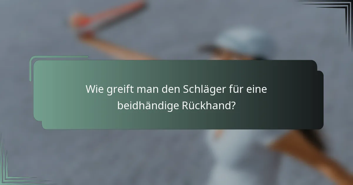 Wie greift man den Schläger für eine beidhändige Rückhand?