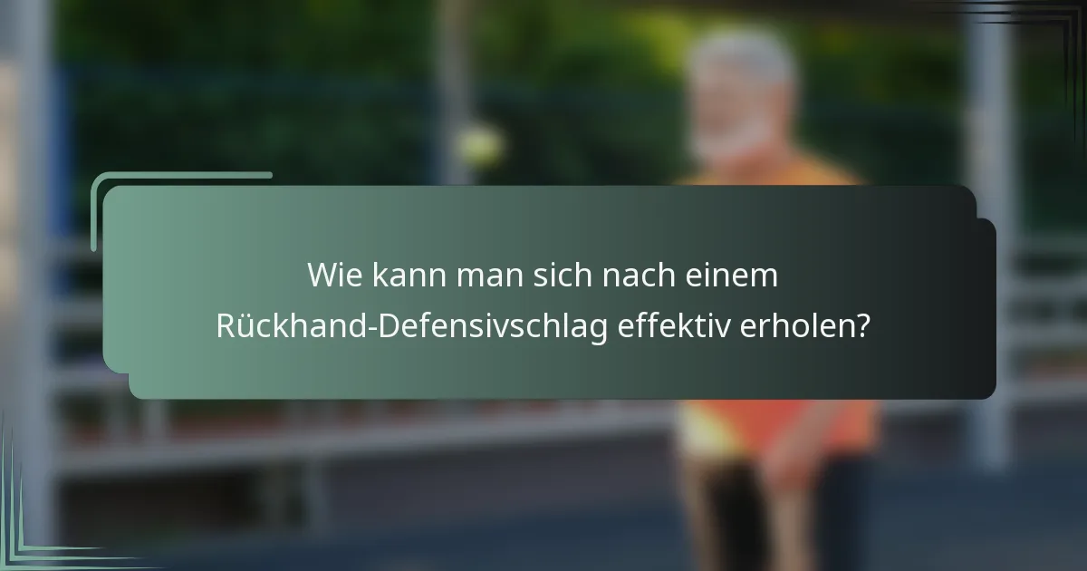 Wie kann man sich nach einem Rückhand-Defensivschlag effektiv erholen?