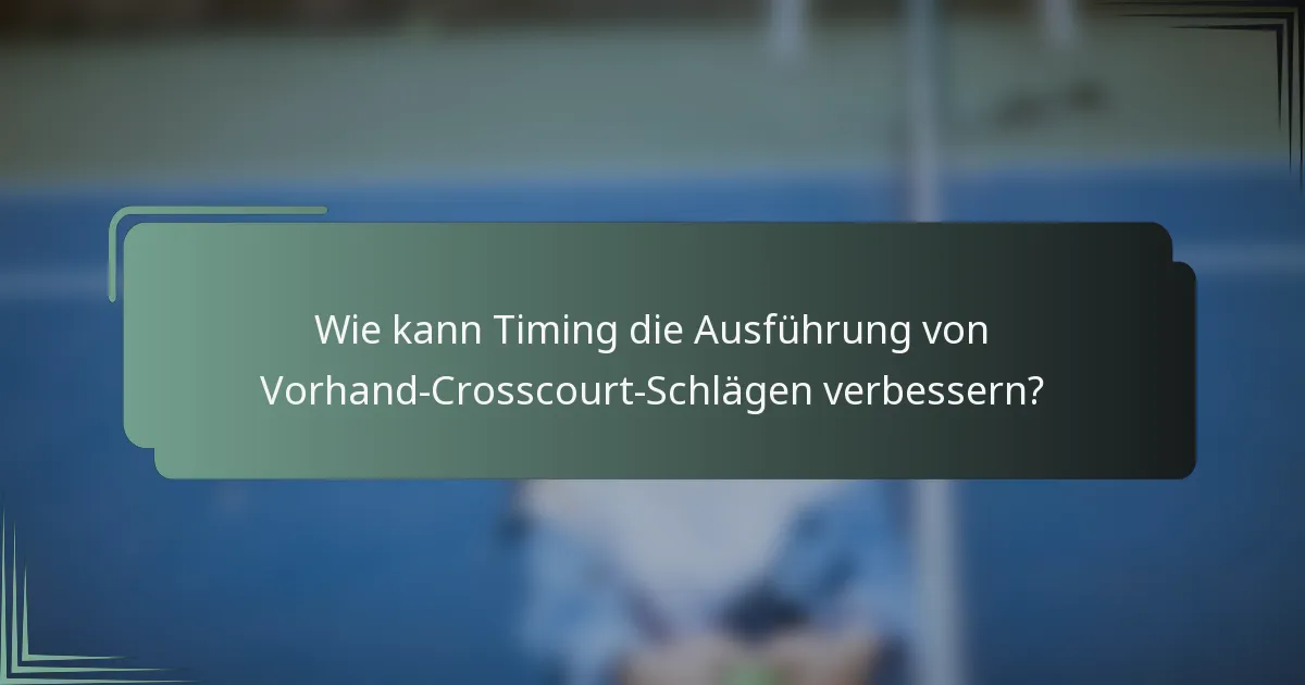 Wie kann Timing die Ausführung von Vorhand-Crosscourt-Schlägen verbessern?