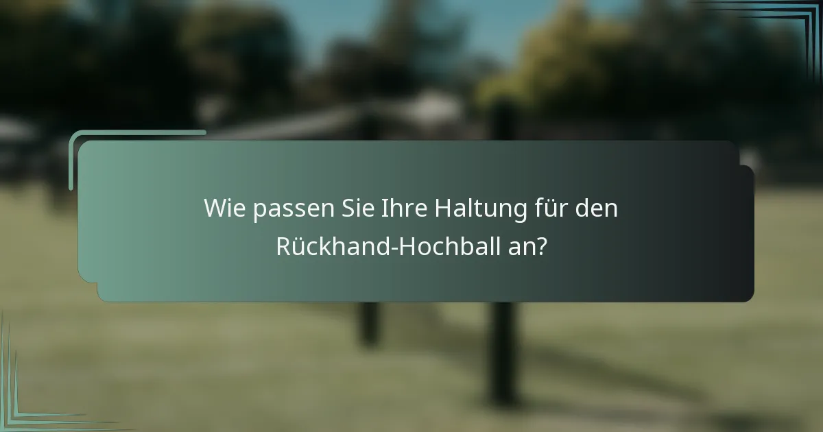 Wie passen Sie Ihre Haltung für den Rückhand-Hochball an?
